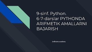 9-sinf. Python. 6-7-darslar PYTHONDA ARIFMETIK AMALLARNI BAJARISH