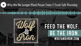 Why We No Longer Plant Pecan Trees // Truck Talk Thursday