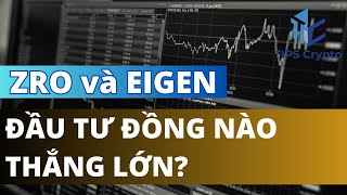 ZRO và Eigen (Eigenlayer) - Có Nên Đầu Tư Hiện Tại / Dự Án Nào Tiềm Năng ROI Cao Hơn - Tips Crypto