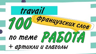 100 французских слов по теме РАБОТА + АРТИКЛИ И ГЛАГОЛЫ