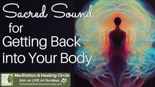 Sacred Sound For Getting Back Into Your Body