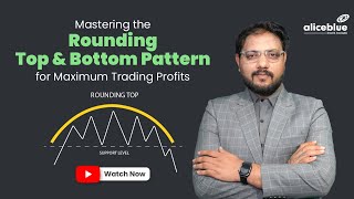 Mastering the Rounding Top & Bottom Pattern for Maximum Trading Profits | Alice Blue