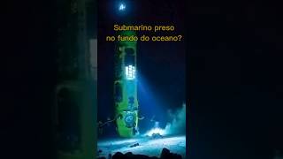 O QUE ACONTECERIA se um submarino ficasse preso no fundo do oceano?