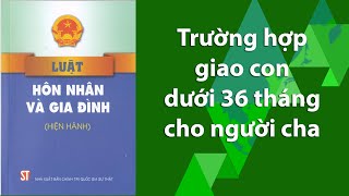 Trường hợp nào thì tòa án quyết định giao con dưới 36 tháng tuổi cho người cha trực tiếp nuôi dưỡng,