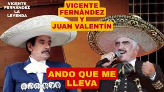 ANDO QUE ME LLEVA VICENTE FERNÁNDEZ Y JUAN VALENTÍN