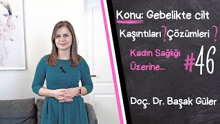 Doç. Dr. Başak Güler ile Kadın Sağlığı Üzerine..#46 Gebelikte cilt kaşıntıları neden olur? Çözümleri