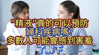 "精液"真的可以預防婦科疾病嗎?多數人可能會感到害羞，了解下