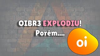 OIBR3 EXPLODIU - Porém.....