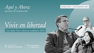 Vivir en libertad - Jaime Toro | Aquí y ahora T4 Ep. 001