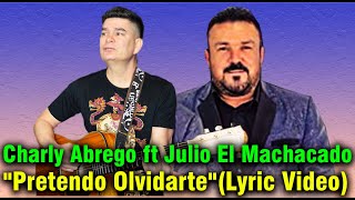 Charly Abrego ft Julio El Machacado "Pretendo Olvidarte"(Lyric Video)