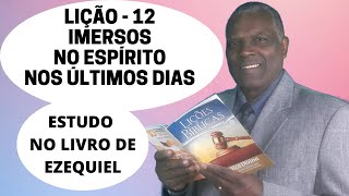 LIÇÃO 12|IMERSOS NO ESPÍRITO NOS ÚLTIMOS DIAS|EBD 4º TRIM 2022|CPAD ADULTOS|LIVRO DE EZEQUIEL