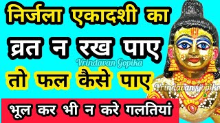 निर्जला एकादशी का व्रत ना रख पाए तो व्रत का फल कैसे पाए | भूल कर भी न करें ये गलतियाँ |