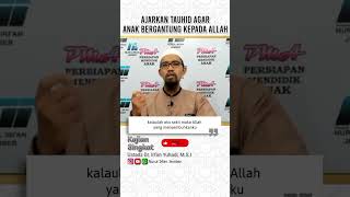 Ajarkan Tauhid Agar Anak Bergantung Kepada Allah | Ustadz Dr. Irfan Yuhadi, M.S.I