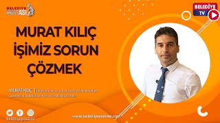 MURAT KILIÇ İŞİMİZ SORUN ÇÖZMEK