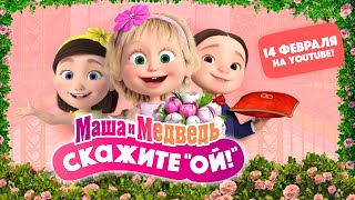 👱🏻‍♀️💐 Маша и Медведь: Скажите "ОЙ" 🐻📸 (Трейлер) 🎥 Смотрите специальный выпуск 14 февраля!