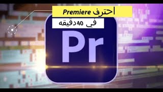 تعلم المونتاج ببرنامج بريمير Premiere في 40 دقيقه