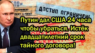 Путин дал США 24 часа чтобы убраться. Истёк двадцатилетний срок тайного договора!