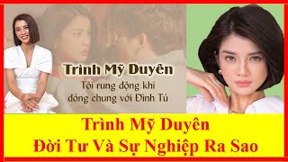 Trình Mỹ Duyên Đời Tư Và Sự Nghiệp Ra Sao