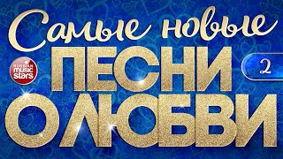 САМЫЕ НОВЫЕ ПЕСНИ О ЛЮБВИ ❤ САМЫЕ ДУШЕВНЫЕ И НЕЖНЫЕ ХИТЫ ❤ 2024 ❤ THE NEWEST LOVE SONGS ❤ ЧАСТЬ 2