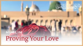 Love in Islam 26 - What have you done to prove your Love of the Prophet Muhammad ﷺ ?