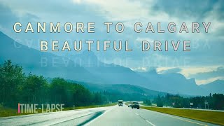 BEAUTIFUL DRIVE || CANMORE TO CALGARY || TIME-LAPSE ||