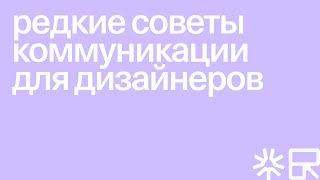 редкие советы коммуникации для дизайнеров