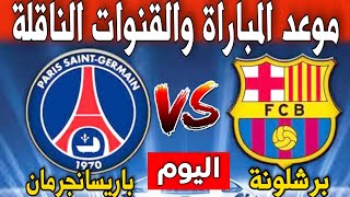 موعد مباراة برشلونة و باريس سان جيرمان  في دوري أبطال أوروبا التوقيت والقنوات الناقلة