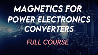 Power Electronics (Magnetics For Power Electronics Converter) Full Course