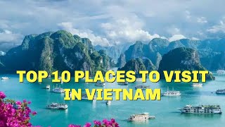 Top 10 Places To Visit in Vietnam