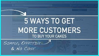 5 ways to get more customers to buy your cakes - cake business series