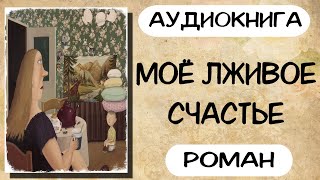 Аудиокнига роман МОЁ ЛЖИВОЕ СЧАСТЬЕ слушать аудиокниги полностью онлайн