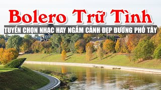 Nhạc Trữ Tình Bolero Bật Ngay 5 Giờ Sáng Toàn Bài Hay Ngắm Cảnh Đẹp Đường Phố Tây -Bolero Nước Ngoài