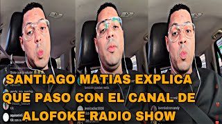 SANTIAGO MATIAS EXPLICA QUE PASO CON EL CANAL DE ALOFOKE RADIO SHOW