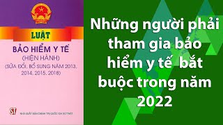 Những người phải tham gia bảo hiểm y tế  bắt buộc trong năm 2022