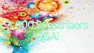 3,000 Subscribers, Q&A! *CLOSED*