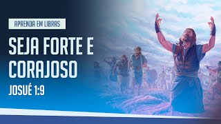 Seja forte e Corajoso - Josué 1:9 em Libras