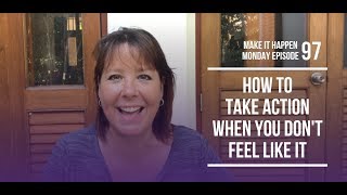 How to Take Action When You Don't Feel Like It - MIHM97