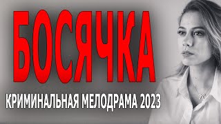 ШИКАРНАЯ ИСТОРИЯ! ОТЛИЧНЫЙ И РЕДКИЙ ФИЛЬМ! "БОСЯЧКА" Русский детектив 2023 мелодрама