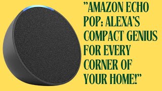 "Amazon Echo Pop: Alexa's Compact Genius for Every Corner of Your Home!"