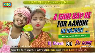 A Gori Hay Re Tor Aankhi He Kajara.. Satish Das New Khortha Remix Song Dj Ritesh ND Dj Rohit Dj Arti