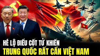 Điều Cốt Tử Khiến Trung Quốc Rất Cần Việt Nam - Hậu Quả Gì Nếu Quan Hệ Đổ Vỡ | Lịch Sử Quân Sự