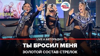 Золотой Состав Стрелок - Ты Бросил Меня (LIVE @ Авторадио)