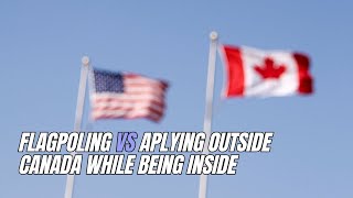 Flagpoling vs  aplying outside canada while being inside