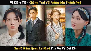 Full - Vì Kiếm Tiền Chàng Trai Đã Đi Thành Phố Sau 5 5 Quay Lại Quê Tìm Vợ Và Cái Kết | Review Phim