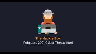 The Hackle Box February 2021: Monthly Cyber Threat Intel Series