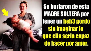 Se Burlaron De Esta MADRE SOLTERA Por Tener Un BEB3 GORDO, Sin Imaginar Lo Que Ella Haria Por Amor.