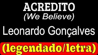 Acredito - (We Believe) - Leonardo Gonçalves (LETRA / LEGENDADO)