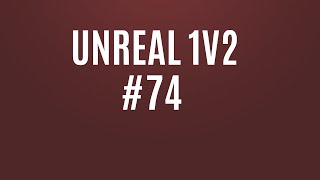 UNREAL 1v2 #74