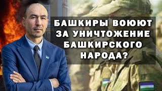 БАШКИРЫ ВОЮЮТ ЗА УНИЧТОЖЕНИЕ БАШКИРСКОГО НАРОДА?