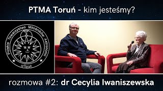 PTMA Toruń - kim jesteśmy?  rozmowa #2 dr Cecylia Iwaniszewska